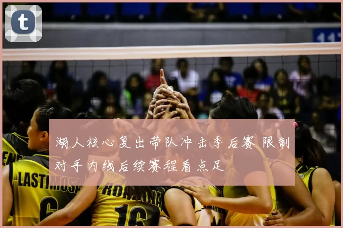 湖人核心复出带队冲击季后赛 限制对手内线后续赛程看点足