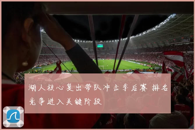 湖人核心复出带队冲击季后赛 排名竞争进入关键阶段