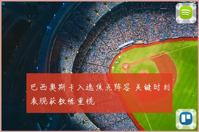巴西奥斯卡入选焦点阵容 关键时刻表现获教练重视