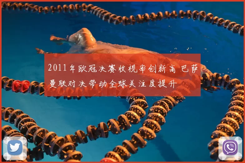 2011年欧冠决赛收视率创新高 巴萨曼联对决带动全球关注度提升