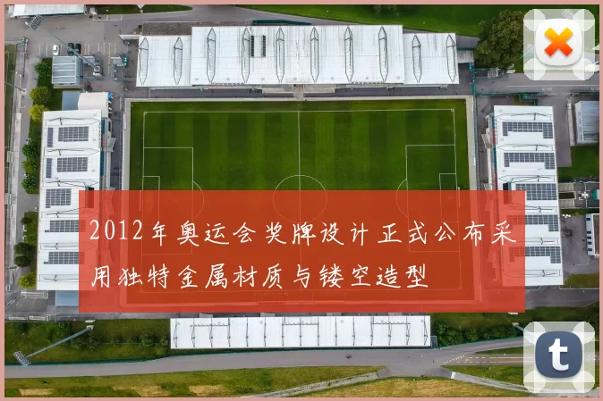 2012年奥运会奖牌设计正式公布采用独特金属材质与镂空造型