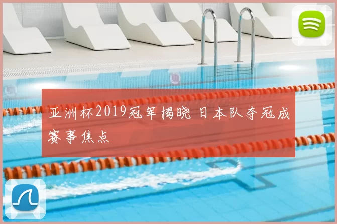 亚洲杯2019冠军揭晓 日本队夺冠成赛事焦点