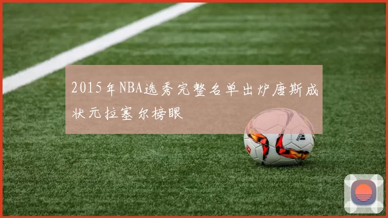 2015年NBA选秀完整名单出炉唐斯成状元拉塞尔榜眼
