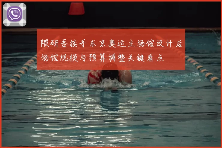 隈研吾接手东京奥运主场馆设计后场馆规模与预算调整关键看点