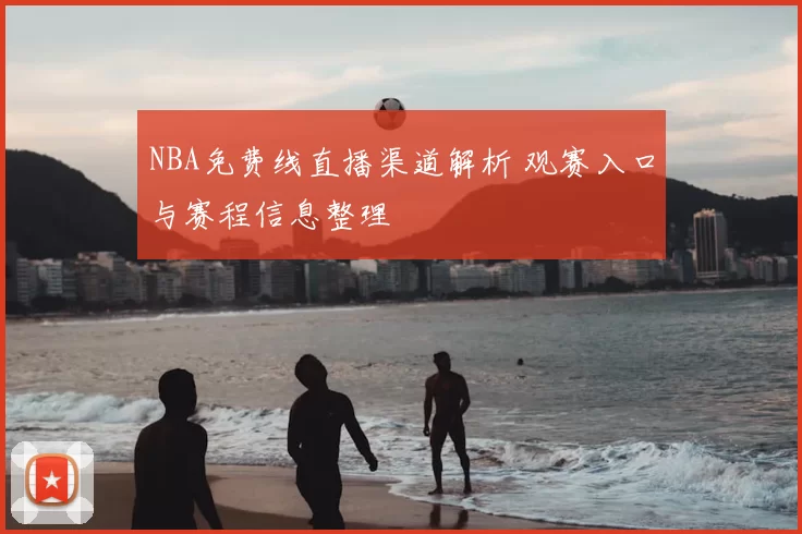 NBA免费线直播渠道解析 观赛入口与赛程信息整理