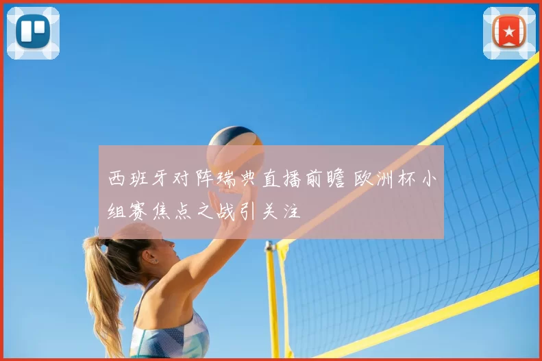 西班牙对阵瑞典直播前瞻 欧洲杯小组赛焦点之战引关注