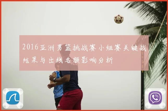 2016亚洲男篮挑战赛小组赛关键战结果与出线名额影响分析
