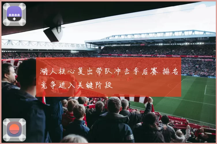 湖人核心复出带队冲击季后赛 排名竞争进入关键阶段