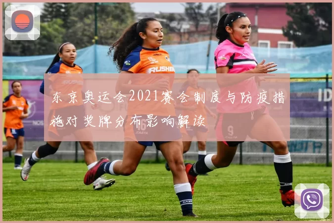 东京奥运会2021赛会制度与防疫措施对奖牌分布影响解读