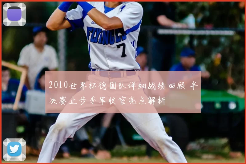 2010世界杯德国队详细战绩回顾 半决赛止步季军收官亮点解析
