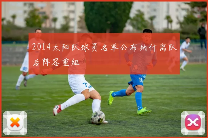 2014太阳队球员名单公布纳什离队后阵容重组