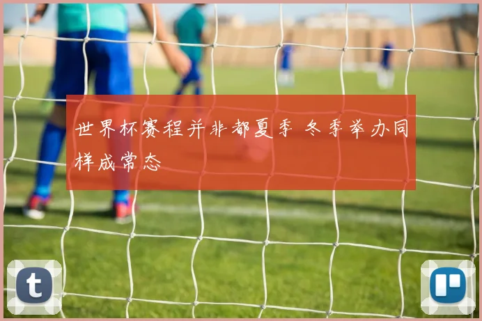 世界杯赛程并非都夏季 冬季举办同样成常态