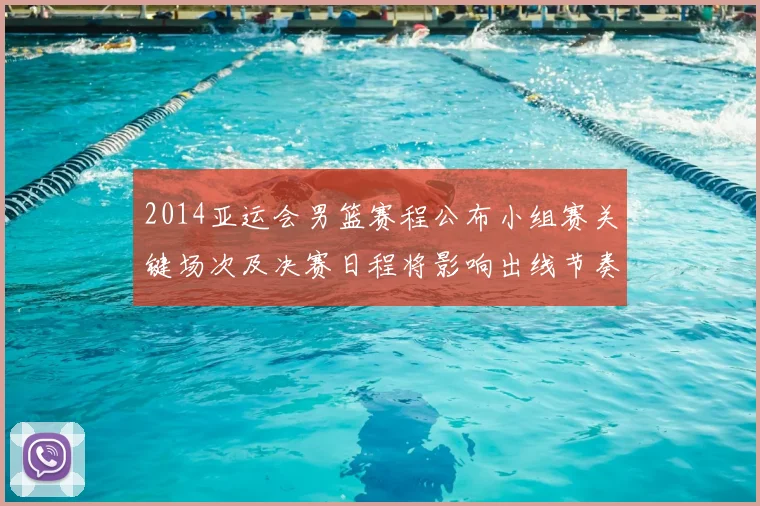 2014亚运会男篮赛程公布小组赛关键场次及决赛日程将影响出线节奏