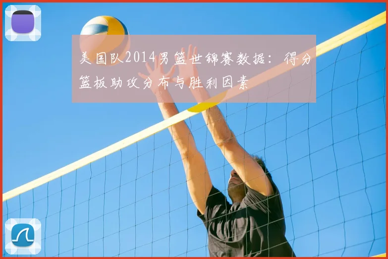 美国队2014男篮世锦赛数据：得分篮板助攻分布与胜利因素