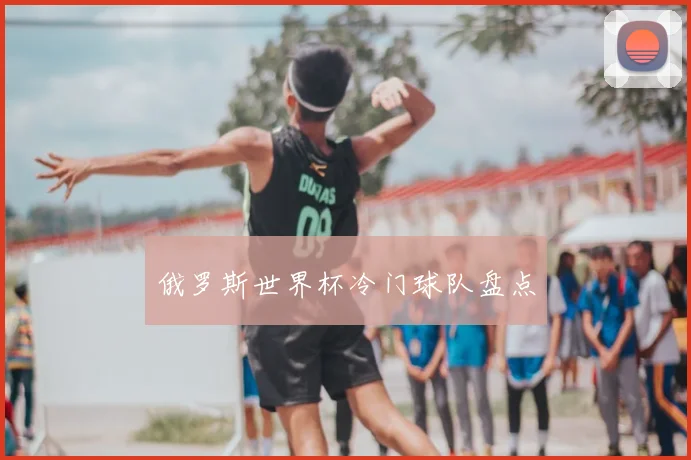 俄罗斯世界杯冷门球队盘点