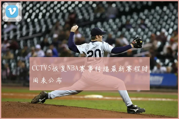 CCTV5恢复NBA赛事转播最新赛程时间表公布