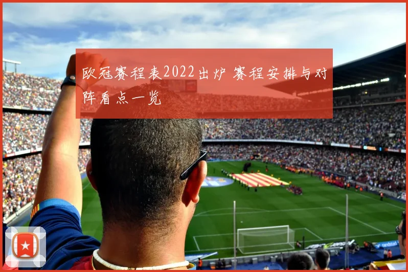 欧冠赛程表2022出炉 赛程安排与对阵看点一览