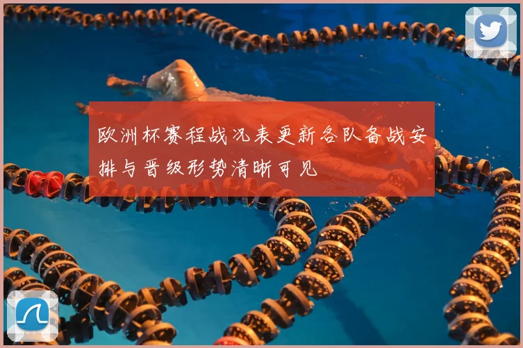 欧洲杯赛程战况表更新各队备战安排与晋级形势清晰可见