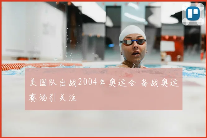 美国队出战2004年奥运会 备战奥运赛场引关注