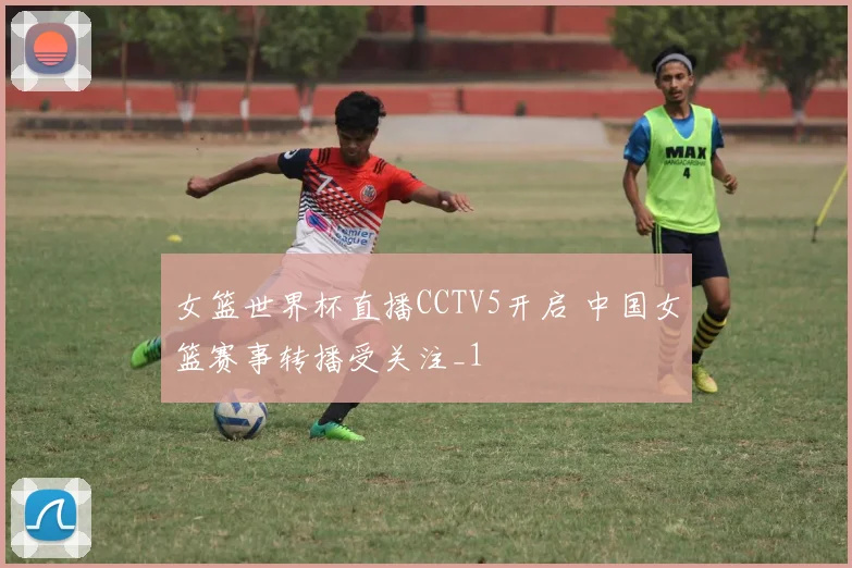 女篮世界杯直播CCTV5开启 中国女篮赛事转播受关注_1